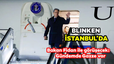 ABD Dışişleri Bakanı Antony Blinken, İstanbul’a geldi. ABD’li bakanın Türkiye’deki